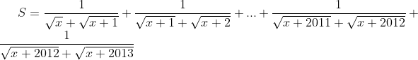 S = \frac{1}{{\sqrt x + \sqrt {x + 1} }} + \frac{1}{{\sqrt {x + 1} + \sqrt {x + 2} }} + ... + \frac{1}{{\sqrt {x + 2011} + \sqrt {x + 2012} }} + \frac{1}{{\sqrt {x + 2012} + \sqrt {x + 2013} }}